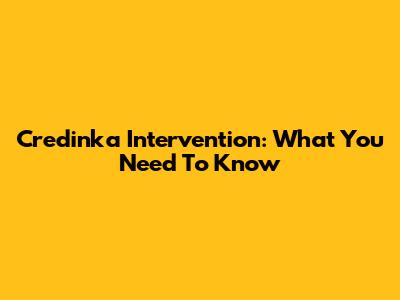 Credinka Intervention: What You Need To Know