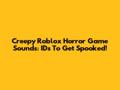 Creepy Roblox Horror Game Sounds: IDs To Get Spooked!