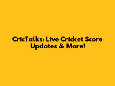 CricTalks: Live Cricket Score Updates & More!