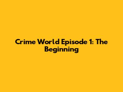 Crime World Episode 1: The Beginning