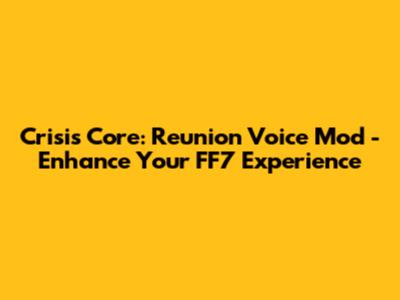 Crisis Core: Reunion Voice Mod - Enhance Your FF7 Experience