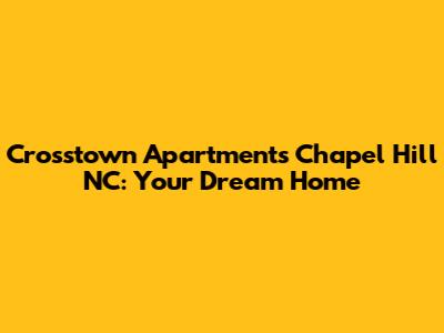Crosstown Apartments Chapel Hill NC: Your Dream Home