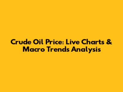 Crude Oil Price: Live Charts & Macro Trends Analysis