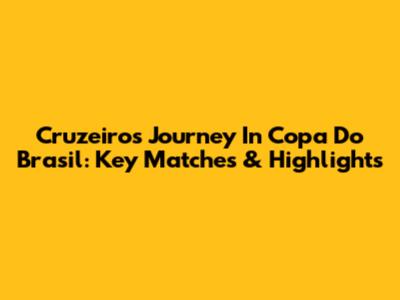 Cruzeiro's Journey In Copa Do Brasil: Key Matches & Highlights