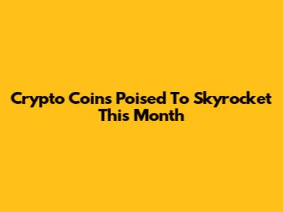 Crypto Coins Poised To Skyrocket This Month