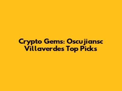 Crypto Gems: Oscujiansc Villaverde's Top Picks