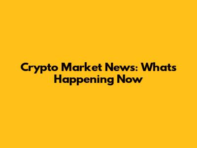 Crypto Market News: What's Happening Now