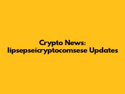Crypto News: Iipsepseicryptocomsese Updates