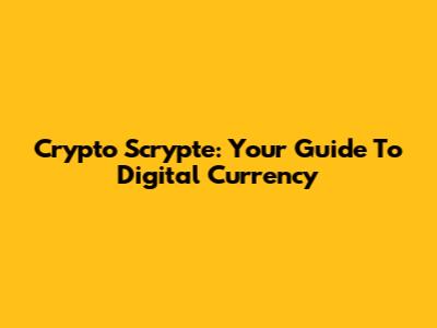 Crypto Scrypte: Your Guide To Digital Currency