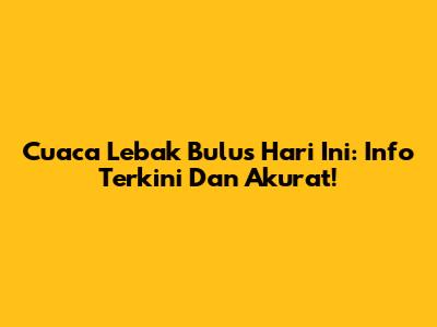 Cuaca Lebak Bulus Hari Ini: Info Terkini Dan Akurat!