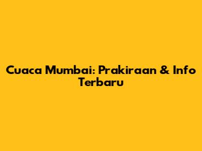Cuaca Mumbai: Prakiraan & Info Terbaru