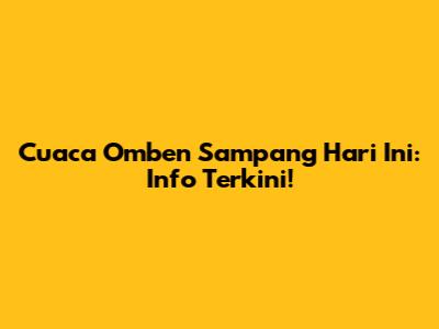 Cuaca Omben Sampang Hari Ini: Info Terkini!