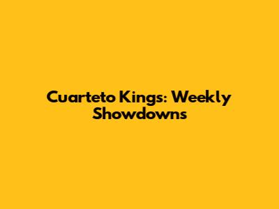 Cuarteto Kings: Weekly Showdowns