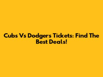 Cubs Vs Dodgers Tickets: Find The Best Deals!