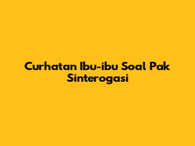 Curhatan Ibu-ibu Soal Pak Sinterogasi