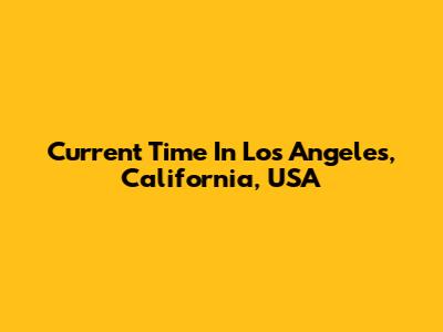 Current Time In Los Angeles, California, USA