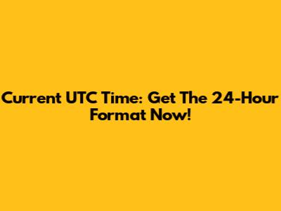 Current UTC Time: Get The 24-Hour Format Now!