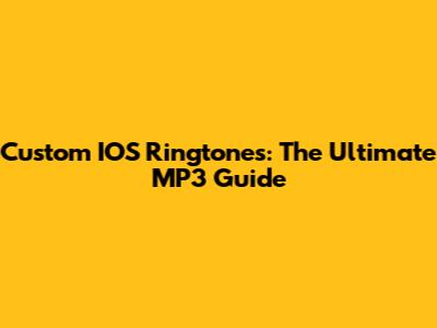 Custom IOS Ringtones: The Ultimate MP3 Guide