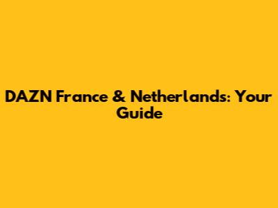 DAZN France & Netherlands: Your Guide