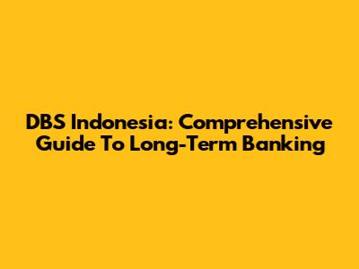 DBS Indonesia: Comprehensive Guide To Long-Term Banking