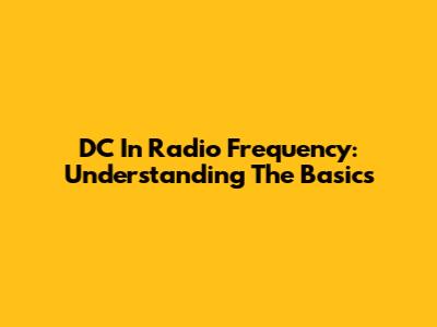 DC In Radio Frequency: Understanding The Basics