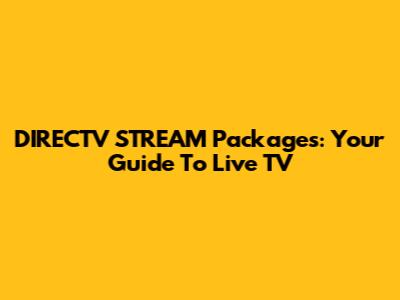 DIRECTV STREAM Packages: Your Guide To Live TV