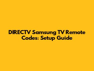 DIRECTV Samsung TV Remote Codes: Setup Guide