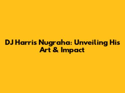 DJ Harris Nugraha: Unveiling His Art & Impact