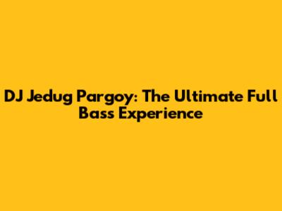 DJ Jedug Pargoy: The Ultimate Full Bass Experience