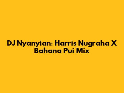 DJ Nyanyian: Harris Nugraha X Bahana Pui Mix