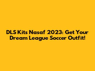 DLS Kits Nasaf 2023: Get Your Dream League Soccer Outfit!