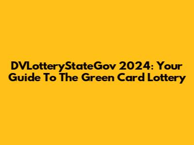 DVLotteryStateGov 2024: Your Guide To The Green Card Lottery