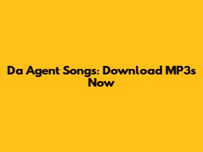 Da Agent Songs: Download MP3s Now