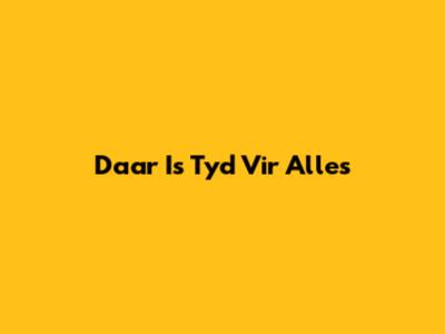 Daar Is Tyd Vir Alles