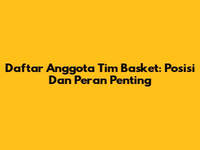 Daftar Anggota Tim Basket: Posisi Dan Peran Penting