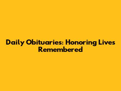 Daily Obituaries: Honoring Lives Remembered