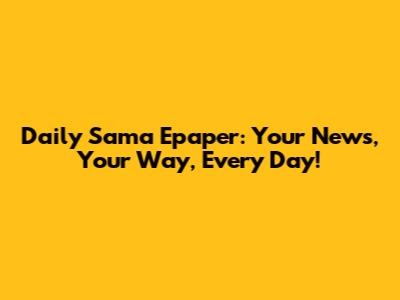 Daily Sama Epaper: Your News, Your Way, Every Day!