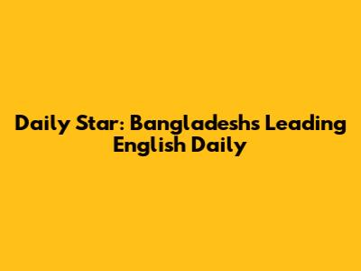 Daily Star: Bangladesh's Leading English Daily