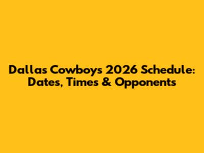 Dallas Cowboys 2026 Schedule: Dates, Times & Opponents