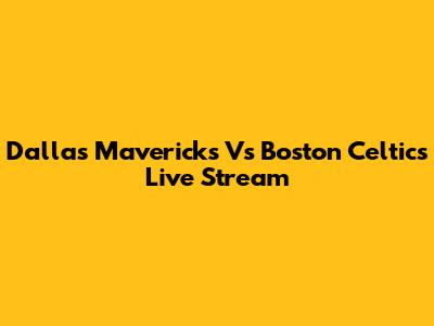 Dallas Mavericks Vs Boston Celtics Live Stream