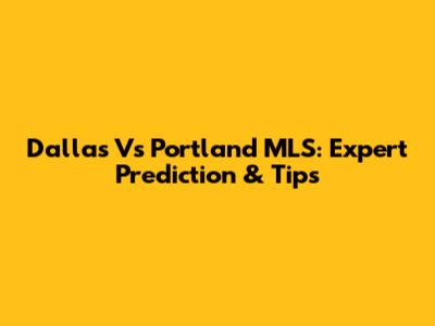 Dallas Vs Portland MLS: Expert Prediction & Tips