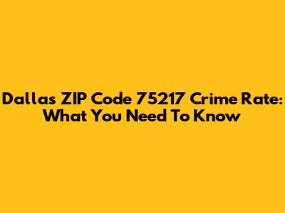 Dallas ZIP Code 75217 Crime Rate: What You Need To Know