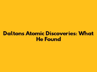 Dalton's Atomic Discoveries: What He Found
