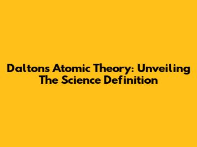 Dalton's Atomic Theory: Unveiling The Science Definition