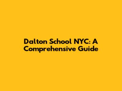 Dalton School NYC: A Comprehensive Guide
