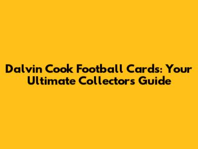 Dalvin Cook Football Cards: Your Ultimate Collector's Guide