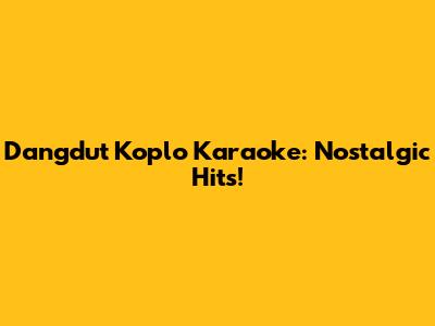 Dangdut Koplo Karaoke: Nostalgic Hits!