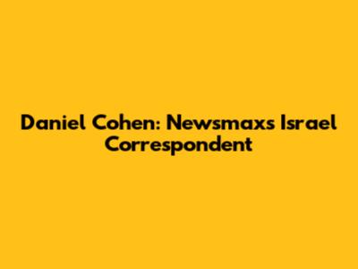 Daniel Cohen: Newsmax's Israel Correspondent