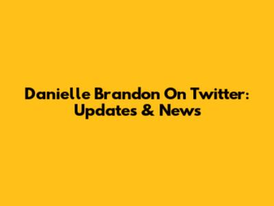 Danielle Brandon On Twitter: Updates & News