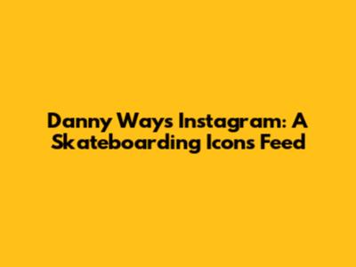 Danny Way's Instagram: A Skateboarding Icon's Feed